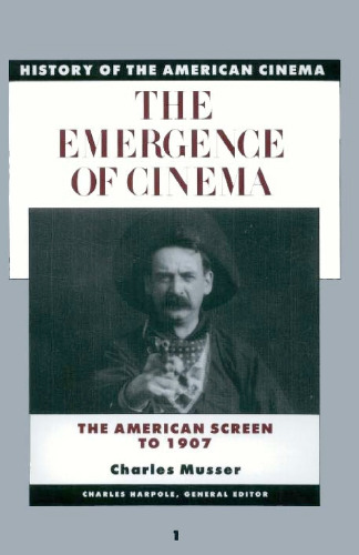 The Emergence of Cinema: The American Screen to 1907