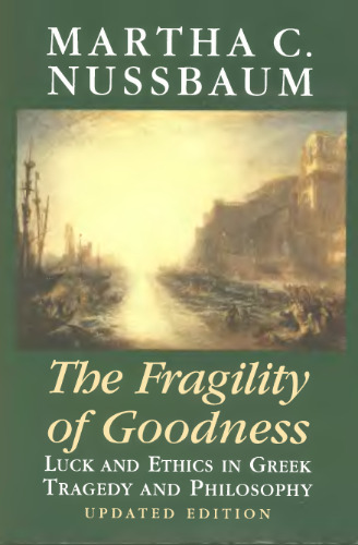 The Fragility of Goodness: Luck and Ethics in Greek Tragedy and Philosophy