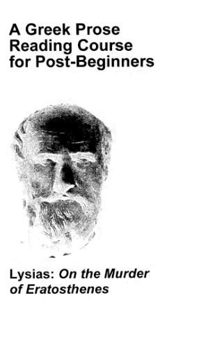 A Greek Prose Reading Course for Post-beginners: Forensic Oratory: Lysias: On the Murder of Eratosthenes