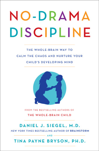 No-Drama Discipline: The Whole-Brain Way to Calm the Chaos and Nurture Your Child's Developing Mind