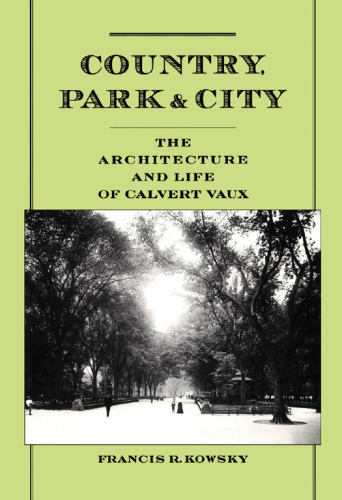 Country, Park & City: The Architecture and Life of Calvert Vaux