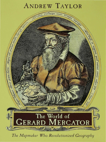 The World of Gerard Mercator: The Mapmaker Who Revolutionized Geography