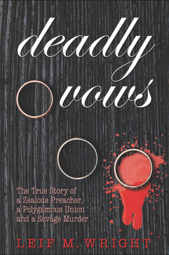 Deadly Vows: The True Story of a Zealous Preacher, A Polygamous Union and a Savage Murder
