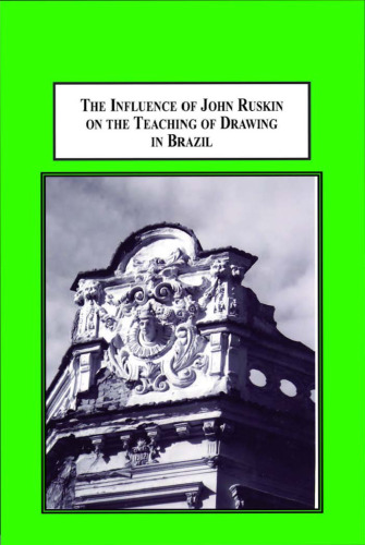 The Influence of John Ruskin on the Teaching of Drawing in Brazil: How His Spatial Way of Thinking Affects Architecture and Painting