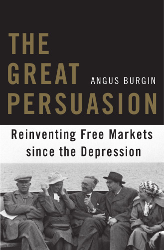 The Great Persuasion: Reinventing Free Markets since the Depression