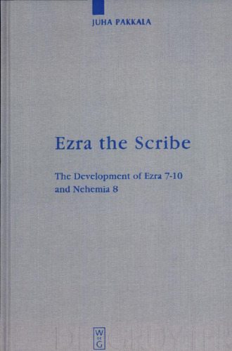 Ezra the Scribe: The Development of Ezra 7-10 and Nehemia 8