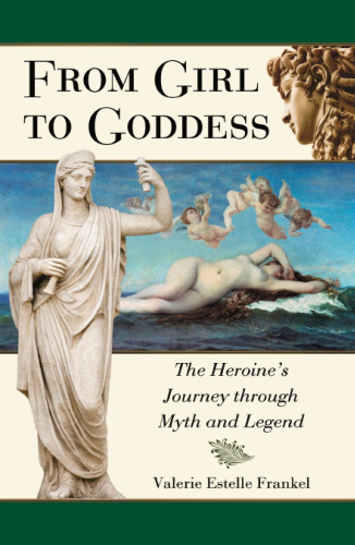 From Girl to Goddess: The Heroine's Journey through Myth and Legend