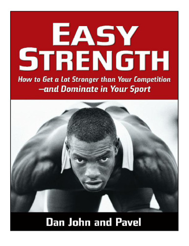 Easy Strength: How to Get a Lot Stronger Than Your Competition-And Dominate in Your Sport