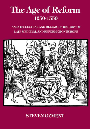The Age of Reform, 1250-1550: An Intellectual and Religious History of Late Medieval and Reformation Europe