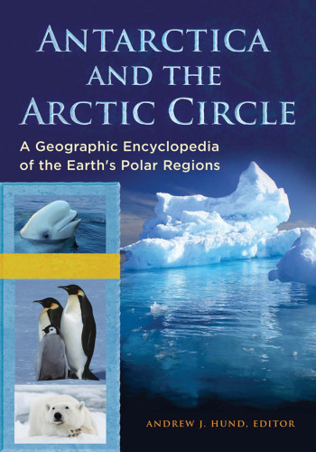 Antarctica and the Arctic Circle [2 volumes]: A Geographic Encyclopedia of the Earth's Polar Regions