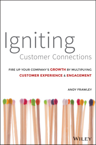 Igniting Customer Connections: Fire Up Your Company's Growth By Multiplying Customer Experience & Engagement