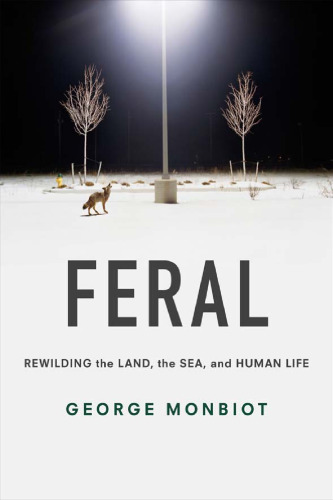 Feral: Rewilding the Land, the Sea, and Human Life