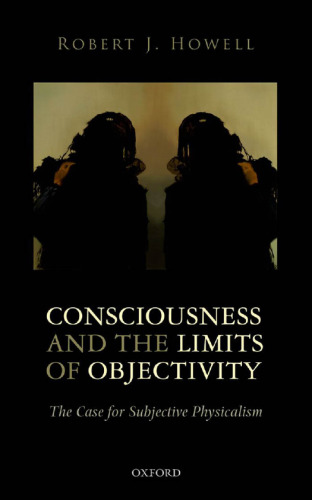 Consciousness and the Limits of Objectivity: The Case for Subjective Physicalism