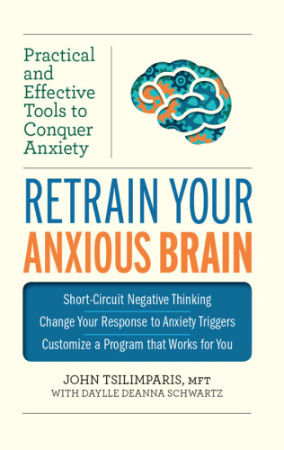 Retrain Your Anxious Brain: Practical and Effective Tools to Conquer Anxiety