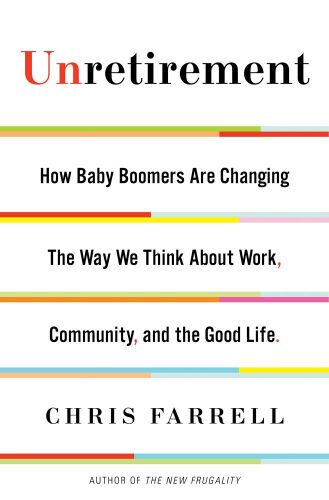 Unretirement: How Baby Boomers are Changing the Way We Think About Work, Community, and the Good Life