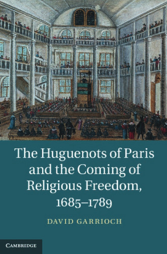 The Huguenots of Paris and the Coming of Religious Freedom, 1685-1789