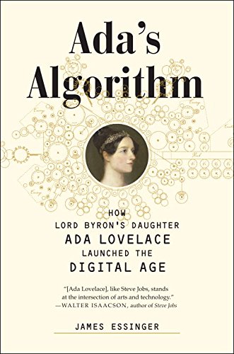 Ada's Algorithm: How Lord Byron's Daughter Ada Lovelace Launched the Digital Age