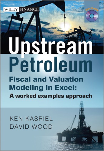 Upstream Petroleum Fiscal and Valuation Modeling in Excel: A Worked Examples Approach