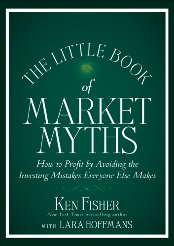 The Little Book of Market Myths: How to Profit by Avoiding the Investing Mistakes Everyone Else Makes