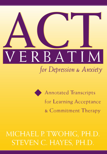 ACT Verbatim for Depression and Anxiety: Annotated Transcripts for Learning Acceptance and Commitment Therapy