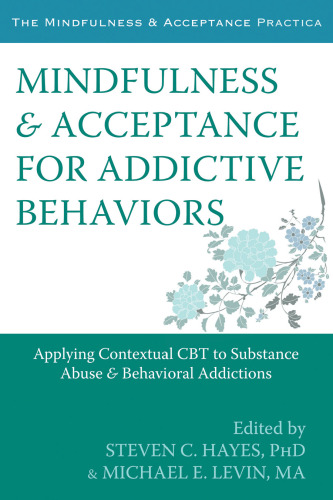 Mindfulness and Acceptance for Addictive Behaviors: Applying Contextual CBT to Substance Abuse and Behavioral Addictions