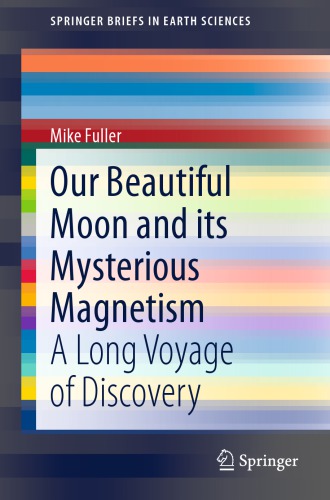 Our Beautiful Moon and its Mysterious Magnetism: A Long Voyage of Discovery  ISBN: 978-3-319-00277-4 (Print) 978-3-319-00278-1 (Online)