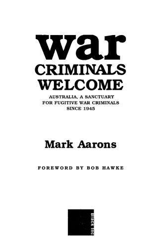 War Criminals Welcome: Australia, A Sanctuary for Fugitive War Criminals Since 1945