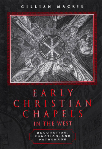 Early Christian Chapels in the West: Decoration, Function, and Patronage