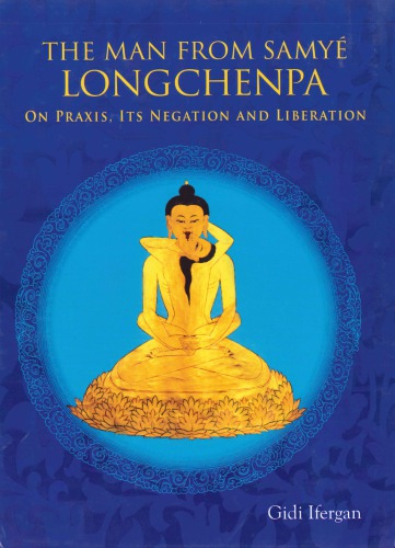 644  The Man From Samye: Longchenpa on Praxis, Its Negation and Liberation