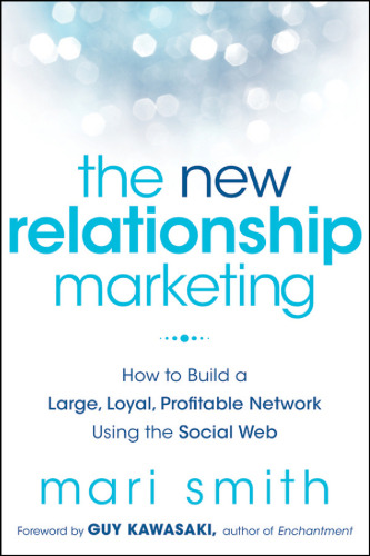 The New Relationship Marketing: How to Build a Large, Loyal, Profitable Network Using the Social Web