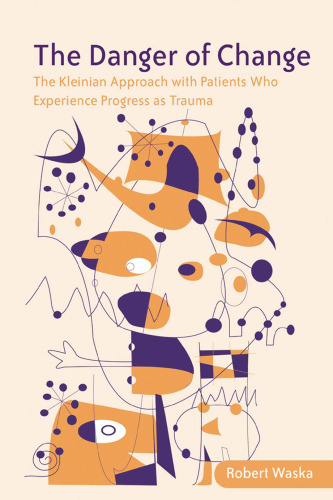 The danger of change : the Kleinian approach with patients who experience progress as trauma