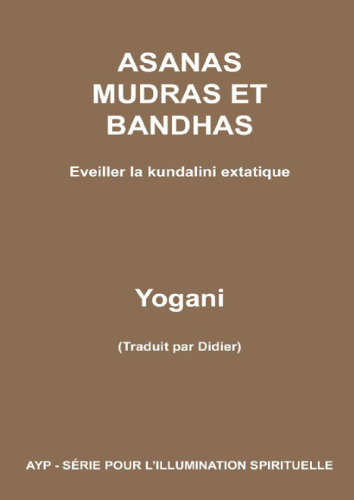 Asanas, mudras et bandhas - Eveiller la kundalini extatique