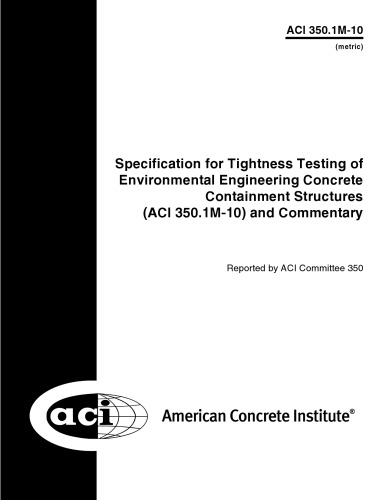 ACI 350.1M-10 - Specification for Tightness Testing of Environmental Engineering Concrete Containment Structures and Commentary (Metric)