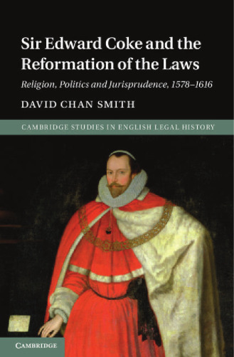 Sir Edward Coke and the Reformation of the Laws: Religion, Politics and Jurisprudence, 1578-1616