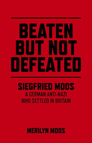 Beaten But Not Defeated: Siegfried Moos - A German anti-Nazi who settled in Britain