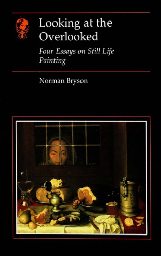 Looking at the Overlooked: Four Essays on Still Life Painting