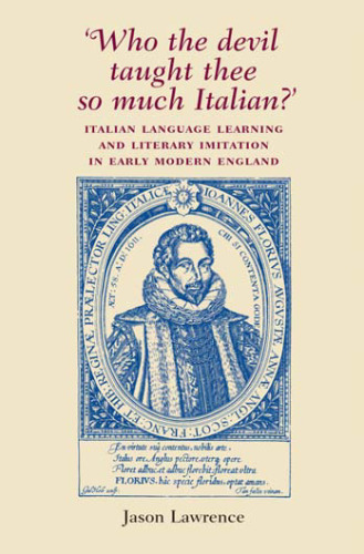 Who the Devil Taught Thee So Much Italian?: Italian Language Learning and Literary Imitation in Early Modern England