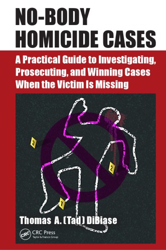 No-Body Homicide Cases: A Practical Guide to Investigating, Prosecuting, and Winning Cases When the Victim is Missing