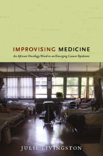 Improvising medicine : an African oncology ward in an emerging cancer epidemic
