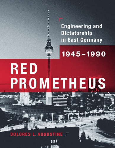 Red Prometheus: engineering and dictatorship in East Germany, 1945-1990