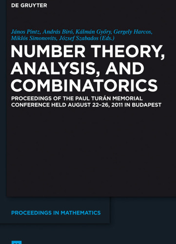 Number Theory, Analysis, and Combinatorics : Proceedings of the Paul Turan Memorial Conference held August 22-26, 2011 in Budapest
