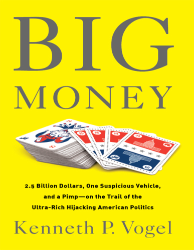 Big Money: 2.5 Billion Dollars, One Suspicious Vehicle, and a Pimp—on the Trail of the Ultra-Rich Hijacking American Politics