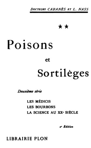 Poisons Et Sortilèges, Volume 2 : Les Médicis, Les Bourbons, La Science au XXe Siècle