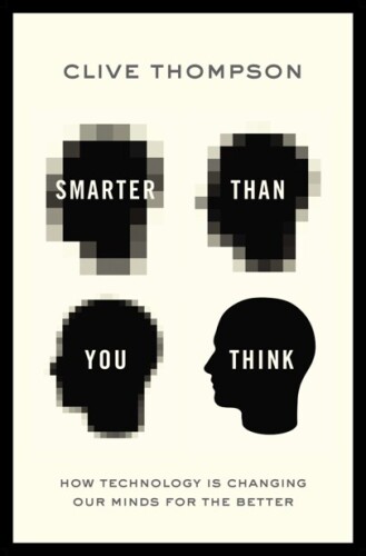 Smarter Than You Think: How Technology Is Changing Our Minds for the Better