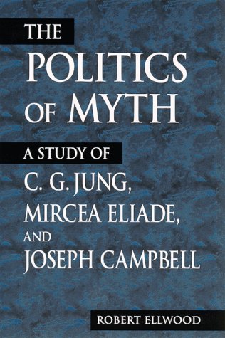 Politics of Myth: A Study of C. G. Jung, Mircea Eliade, and Joseph Campbell