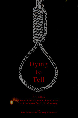 Dying to Tell: Angola, Crime, Consequence, Conclusion at Louisiana State Penitentiary