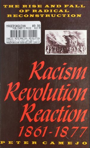 Racism, Revolution, Reaction, 1861-1877: The Rise and Fall of Radical Reconstruction