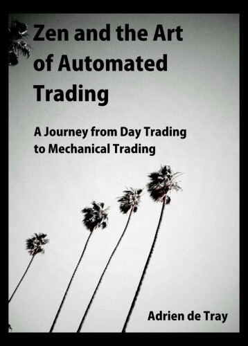 Zen and the Art of  Automated Trading: A Journey from Day Trading to Mechanical Trading
