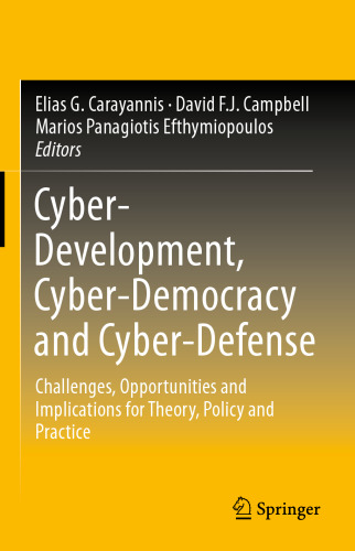 Cyber-Development, Cyber-Democracy and Cyber-Defense: Challenges, Opportunities and Implications for Theory, Policy and Practice