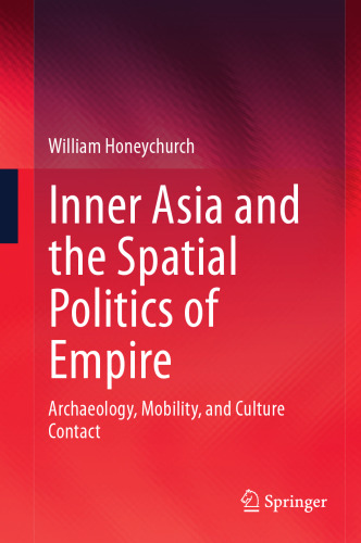 Inner Asia and the Spatial Politics of Empire: Archaeology, Mobility, and Culture Contact